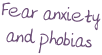 Fear anxiety and phobias